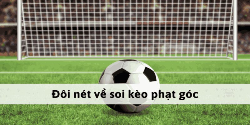 Kèo Phạt Góc: Cách Chơi Và Bí Quyết Tăng Tỷ Lệ Thắng 6 Đôi nét về soi kèo phạt góc