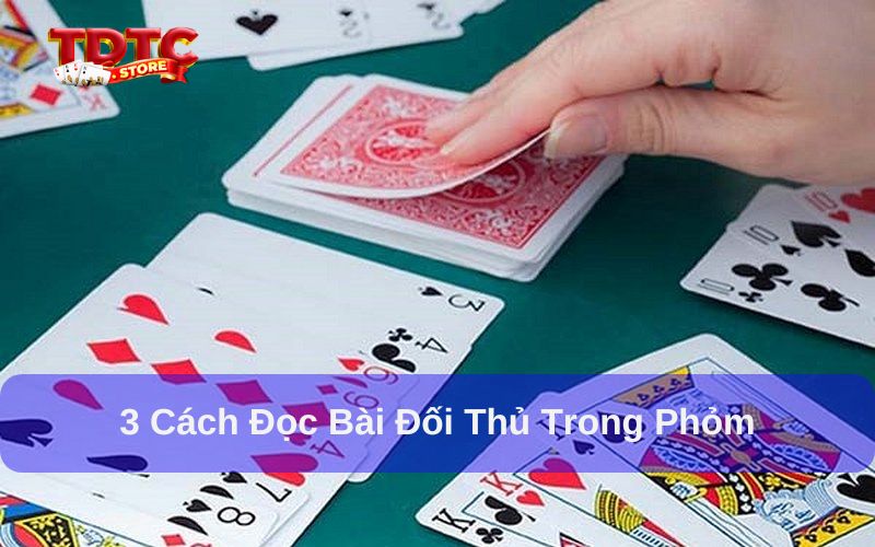 Cách đọc bài đối thủ trong phỏm - 3 kinh nghiệm quan trọng 6 3 cách đọc bài đối thủ trong phỏm siêu chi tiết