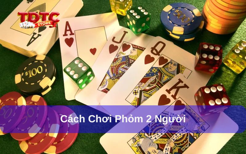 Cách chơi phỏm 2 người: Hướng dẫn chi tiết nhất 6 Cách chơi phỏm 2 người và hướng dẫn chi tiết nhất
