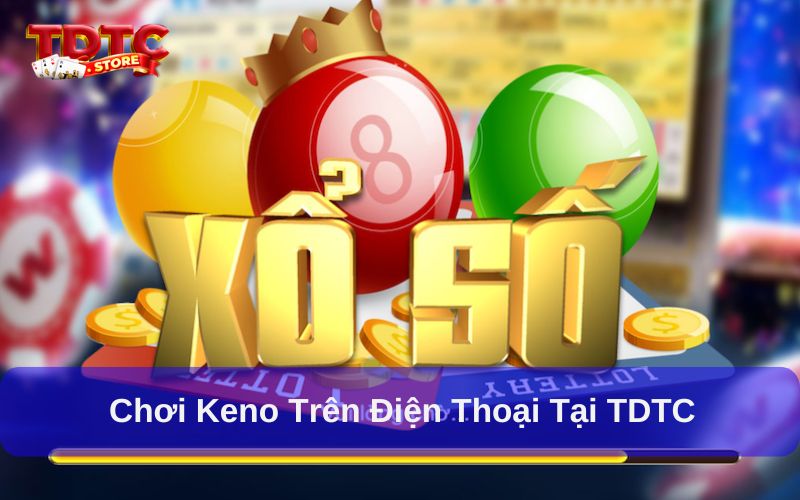 Chơi Keno trên điện thoại như thế nào? 3 lưu ý quan trọng 8 Chơi Keno trên điện thoại tại TDTC