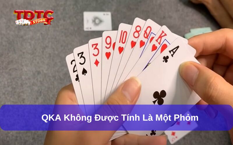 Có phỏm QKA không? Làm thế nào để chơi QKA hiệu quả cao 6 Có phỏm QKA không? Đây là bộ phỏm không được công nhận