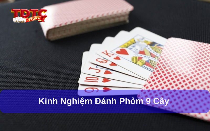 Kinh nghiệm đánh phỏm 9 cây và cách chơi hiệu quả 6 Kinh nghiệm đánh Phỏm 9 cây giúp bạn chiến thắng