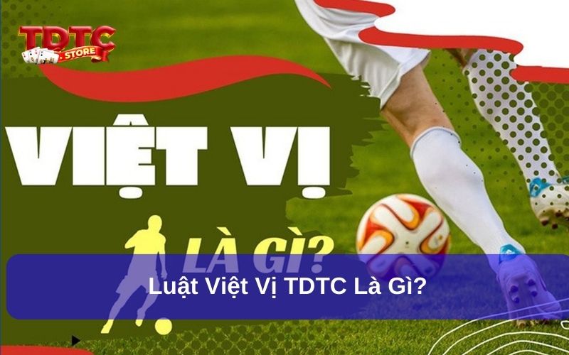 Luật Việt Vị TDTC: Tìm Hiểu Những Quy Định Quan Trọng 6 Luật Việt Vị TDTC là gì?
