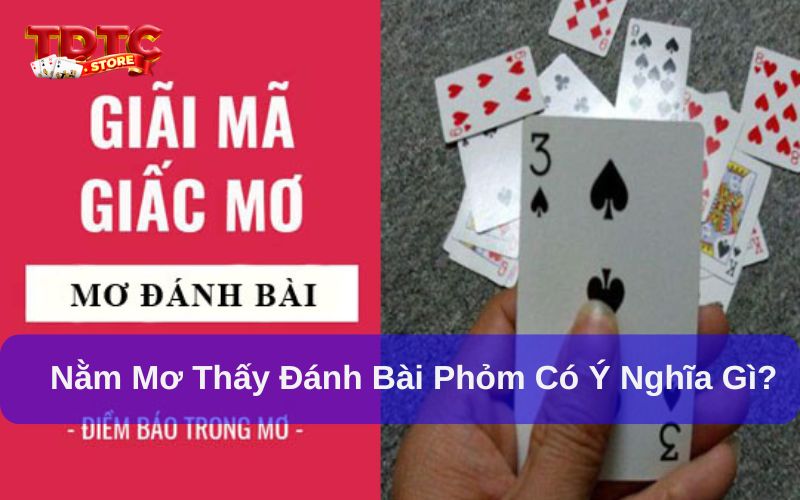 Mơ thấy đánh bài phỏm đánh con gì? Giải mã giấc mơ 5 Nằm mơ thấy đánh bài phỏm có ý nghĩa gì?