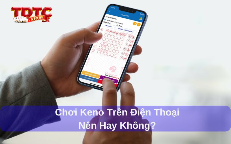 Chơi Keno trên điện thoại như thế nào? 3 lưu ý quan trọng 7 Có nên chơi Keno trên điện thoại không?