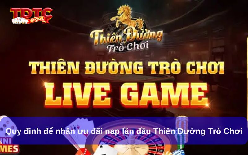 Cách Nhận Ưu Đãi Nạp Lần Đầu Thiên Đường Trò Chơi 7 Quy định để nhận ưu đãi nạp lần đầu Thiên Đường Trò Chơi