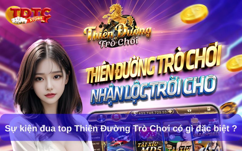 Sự Kiện Đua Top Thiên Đường Trò Chơi Nhận Thưởng Cực Khủng 5 Sự kiện đua top Thiên Đường Trò Chơi có gì đặc biệt?