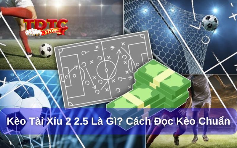 Giải đáp kèo tài xỉu 2 2.5 là gì