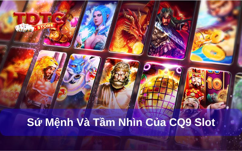 CQ9 Slot - Sứ Mệnh Cung Cấp Sân Chơi Giải Trí Toàn Cầu 7 Sứ mệnh và tầm nhìn của sân chơi CQ9 Slot